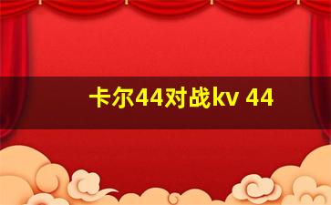 卡尔44对战kv 44